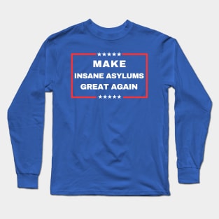 Make Insane Asylums Great Again Long Sleeve T-Shirt